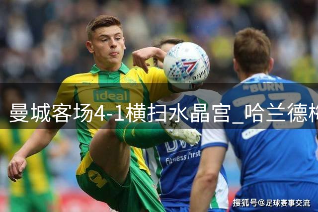 曼城客场4-1横扫水晶宫 哈兰德梅开二度率队登顶英超